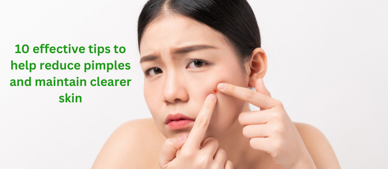 10 effective tips to help reduce pimples and maintain clearer skin