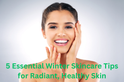  5 Essential Winter Skincare Tips for Radiant, Healthy Skin