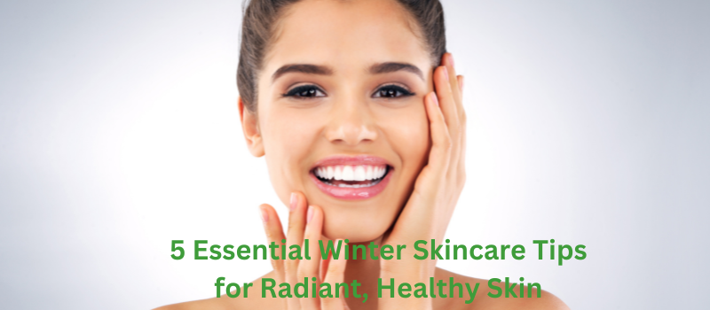 5 Essential Winter Skincare Tips for Radiant, Healthy Skin